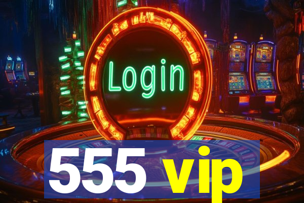 555 vip